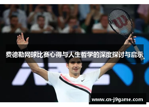 费德勒网球比赛心得与人生哲学的深度探讨与启示