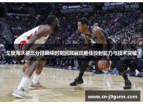 戈登海沃德三分球巅峰时刻回顾展现绝佳投射能力与技术突破