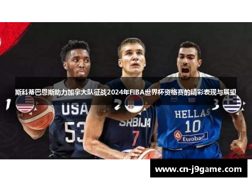 斯科蒂巴恩斯助力加拿大队征战2024年FIBA世界杯资格赛的精彩表现与展望