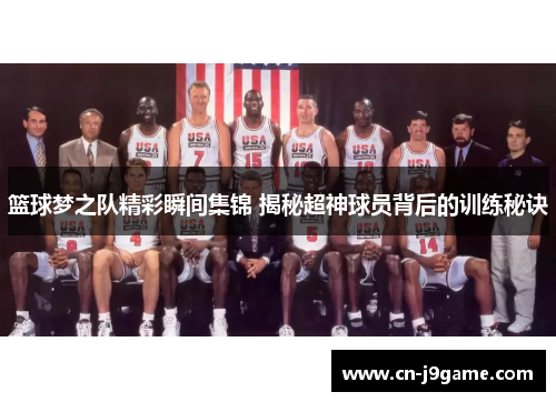 篮球梦之队精彩瞬间集锦 揭秘超神球员背后的训练秘诀