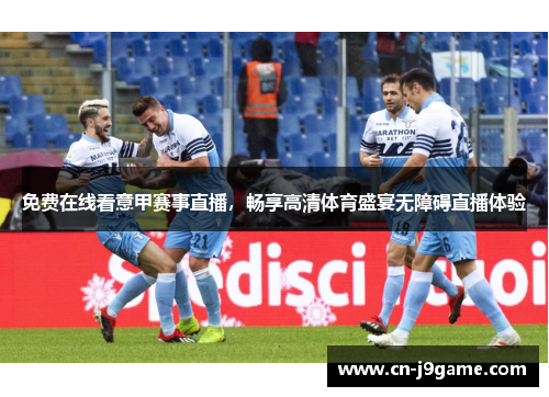 免费在线看意甲赛事直播，畅享高清体育盛宴无障碍直播体验