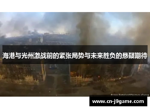 海港与光州激战前的紧张局势与未来胜负的悬疑期待