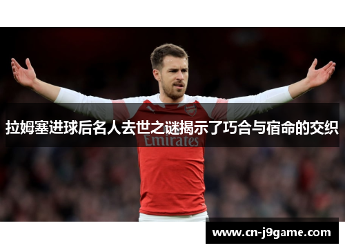拉姆塞进球后名人去世之谜揭示了巧合与宿命的交织