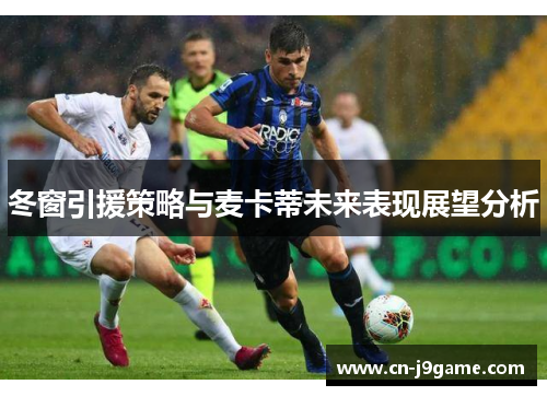 冬窗引援策略与麦卡蒂未来表现展望分析