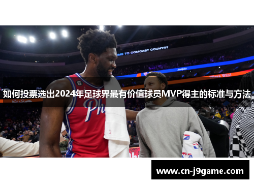 如何投票选出2024年足球界最有价值球员MVP得主的标准与方法