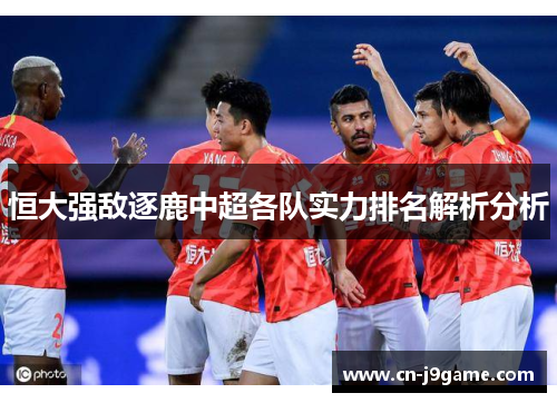 恒大强敌逐鹿中超各队实力排名解析分析